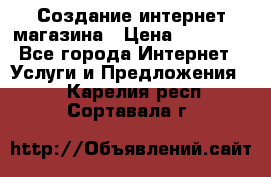 Создание интернет-магазина › Цена ­ 25 000 - Все города Интернет » Услуги и Предложения   . Карелия респ.,Сортавала г.